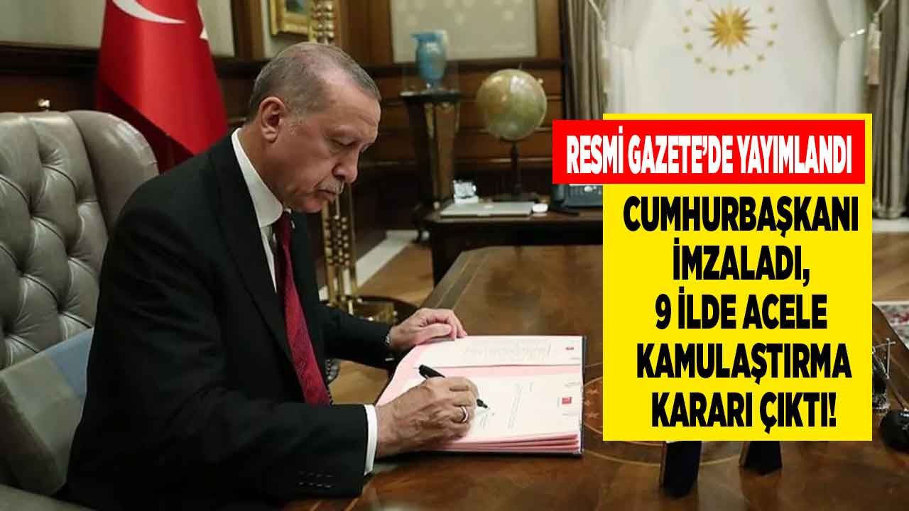 Cumhurbaşkanı Erdoğan imzaladı 9 ilde acele kamulaştırma kararı Resmi Gazete ile yayımlandı 1