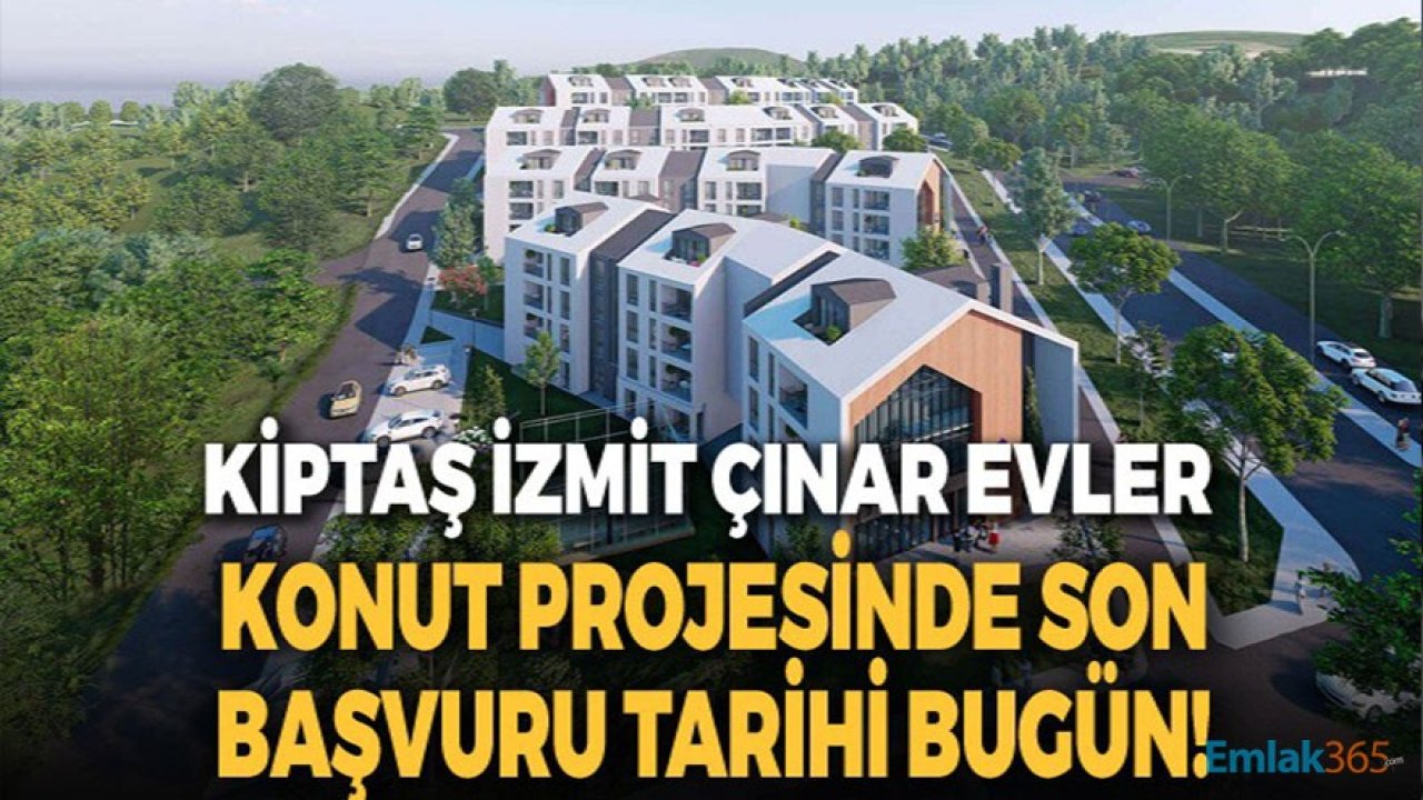 KİPTAŞ İzmit Çınar Evler Konut Projesi Son Başvuru Tarihi Doluyor!
