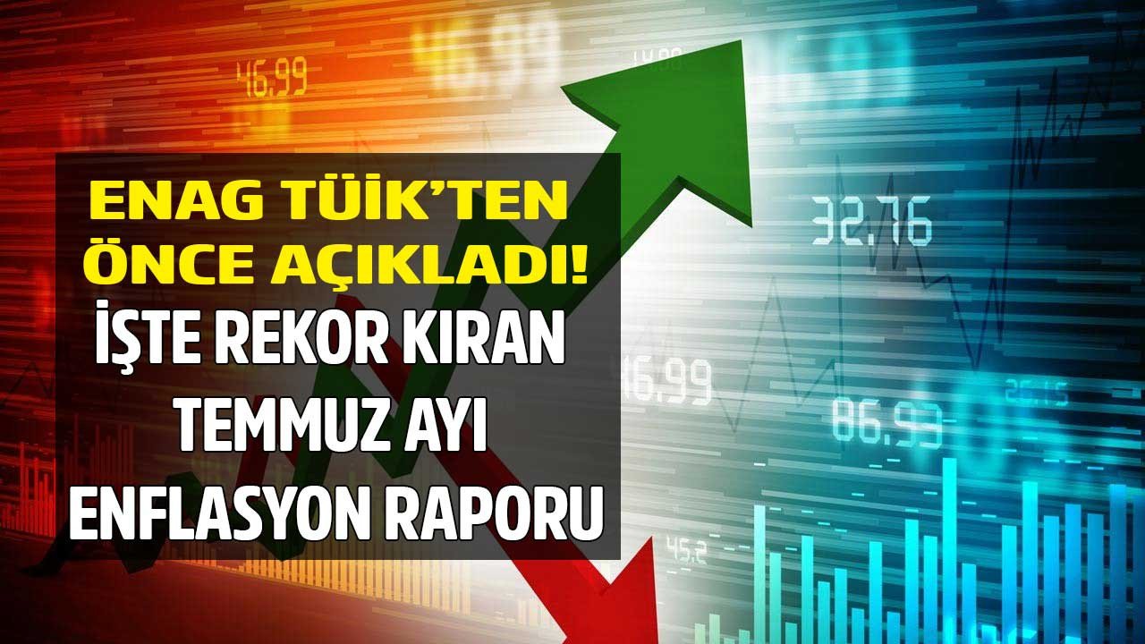 SON DAKİKA: ENAG TÜİK'ten önce açıkladı! ENAG Temmuz 2022 enflasyon rakamları açıklandı