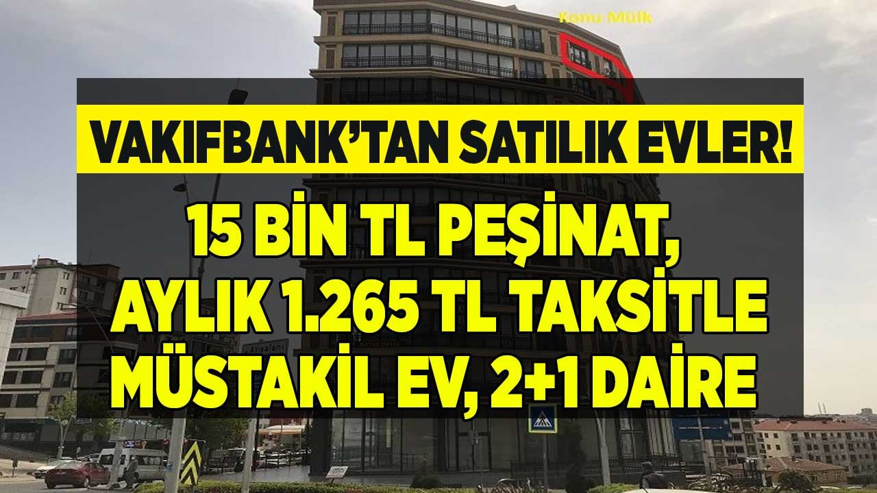 Vakıfbank ucuz konut satışına başladı! 15 bin TL peşinat aylık 1.265 Lira taksitle isteyene bahçeli müstakil ev isteyene bankadan satılık daire