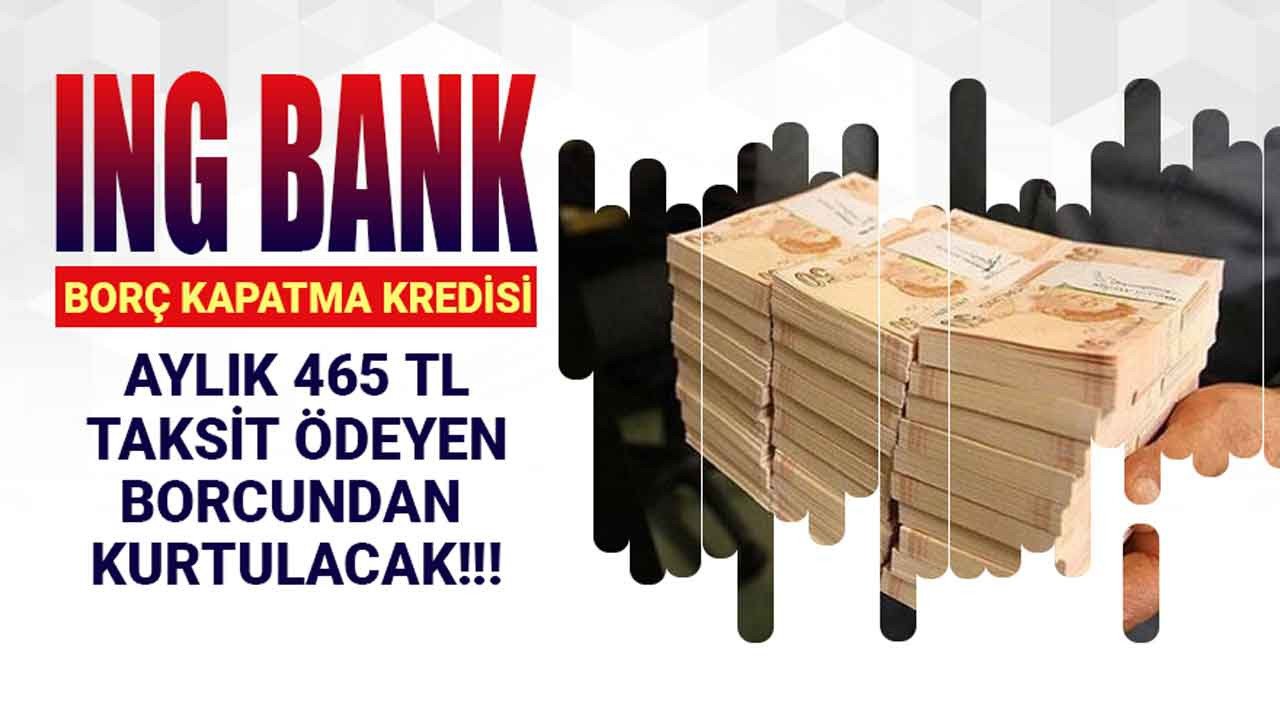 Bankalara ihtiyaç kredisi, kredi kartı borcu olup ödeyemeyenlere ING Bank aylık 465 TL taksitle borç kapatma kredisi veriyor!