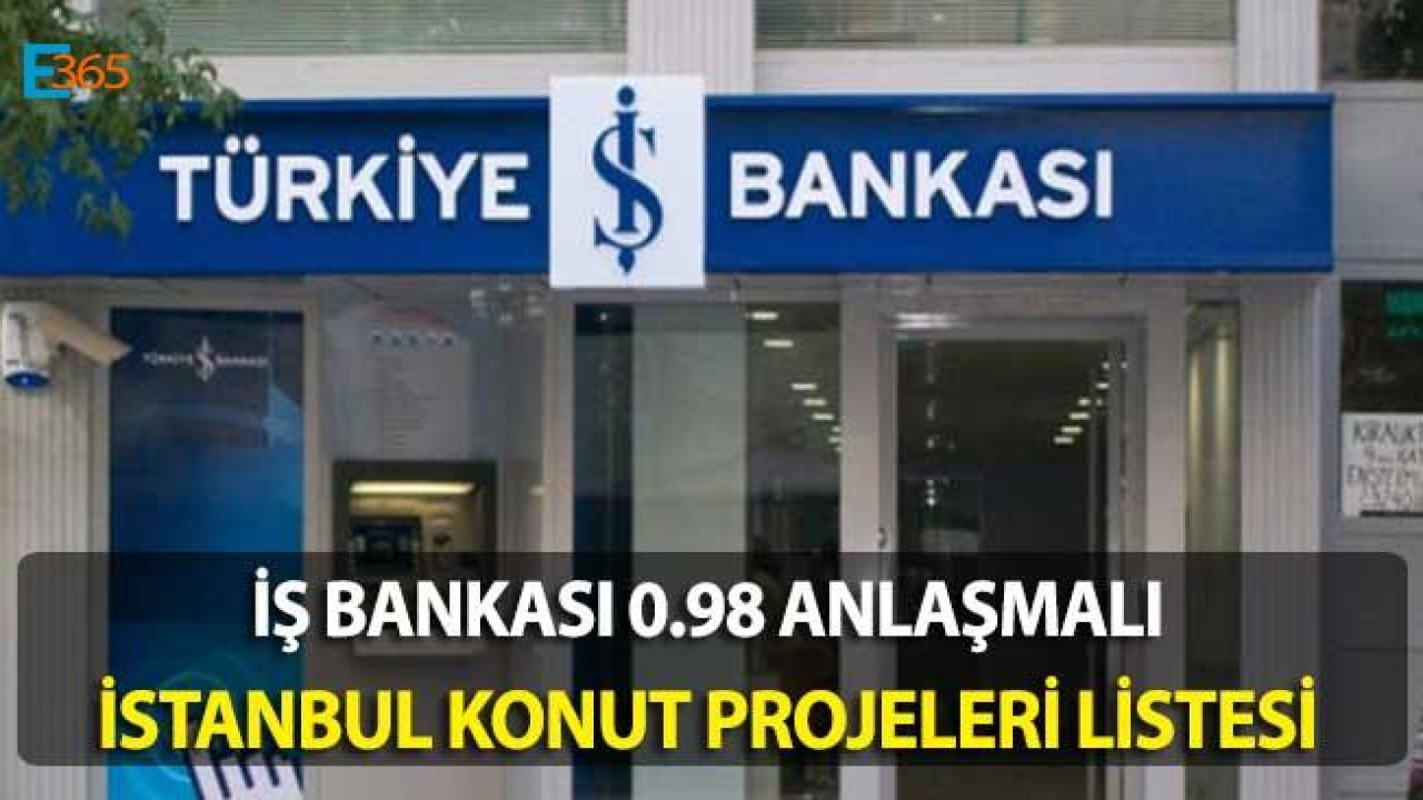İş Bankası 0.98 Konut Kredisi Anlaşmalı İstanbul Konut Projeleri