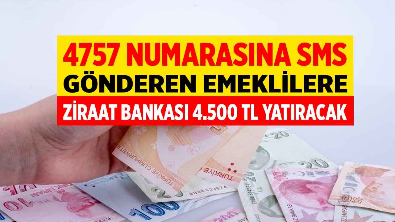 4757 numarasına SMS gönderen emeklilere Ziraat Bankası 4.500 TL nakit para yatırıyor!