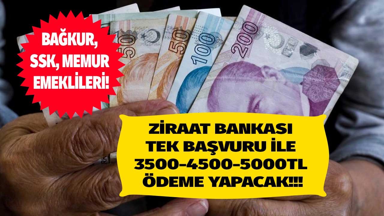 Ziraat Bankası'ndan SSK Memur Bağkur emeklilerine 3500 4500 5000 TL ödeme nasıl alınacak açıklandı!