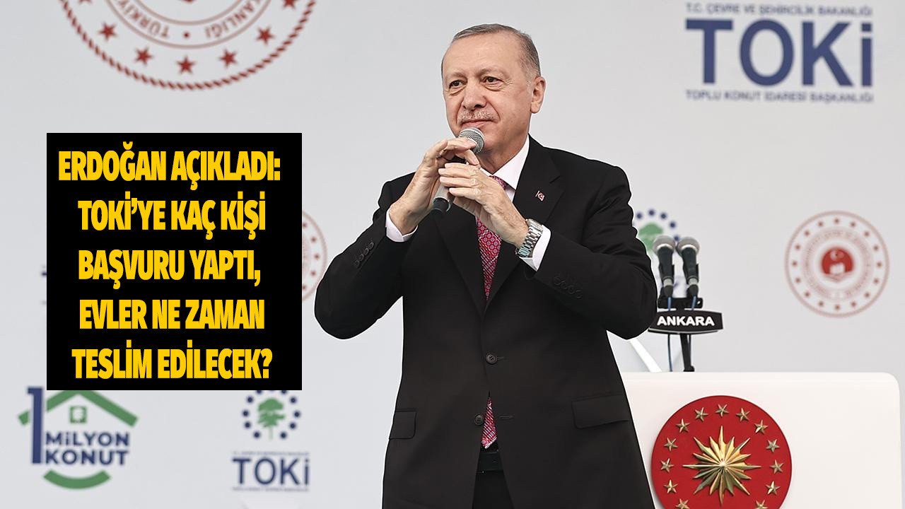 Cumhurbaşkanı Erdoğan son rakamı duyurdu TOKİ 250 bin sosyal konut projesine kaç kişi başvuru yaptı, evler ne zaman teslim edilecek?