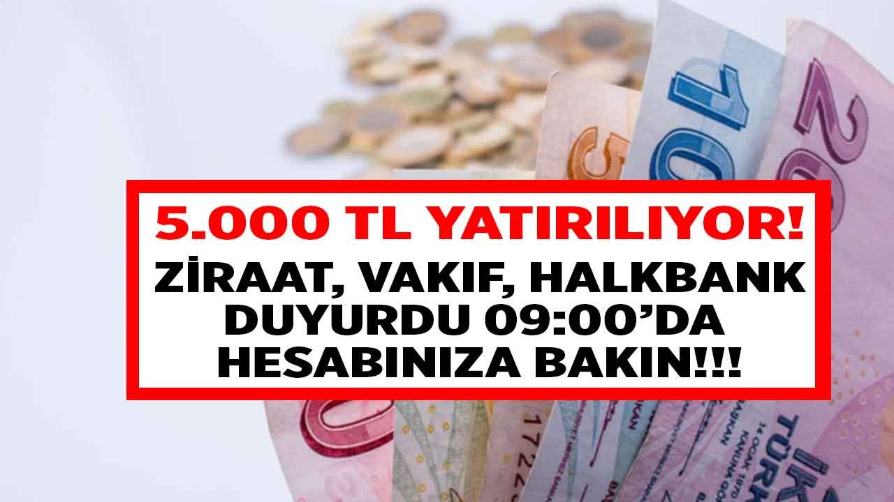 Ziraat Bankası Halkbank ve Vakıfbank duyurdu 5000 TL para sabah 09:00 'da hesaplara yatırılıyor