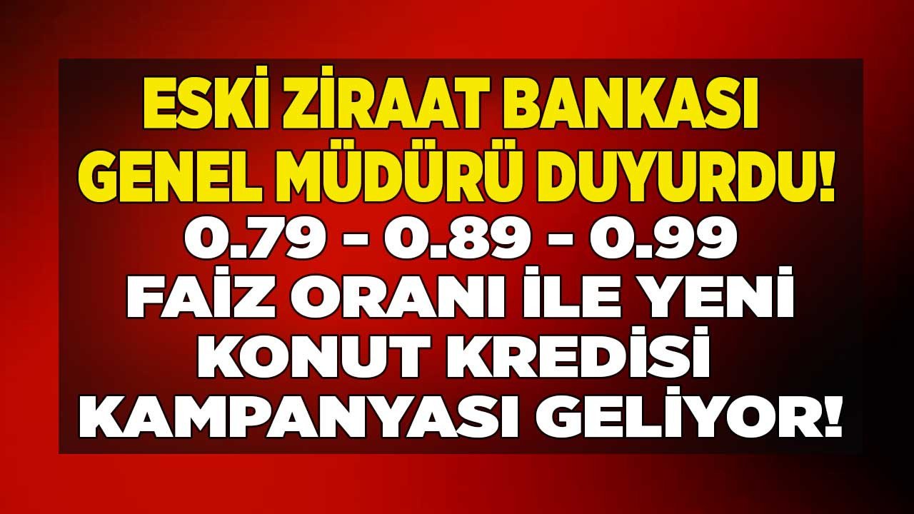 Ziraat Bankası Eski Genel Müdürü Babuşcu duyurdu kamu bankalarından 0.79 0.89 0.99 konut kredisi kampanyası geliyor
