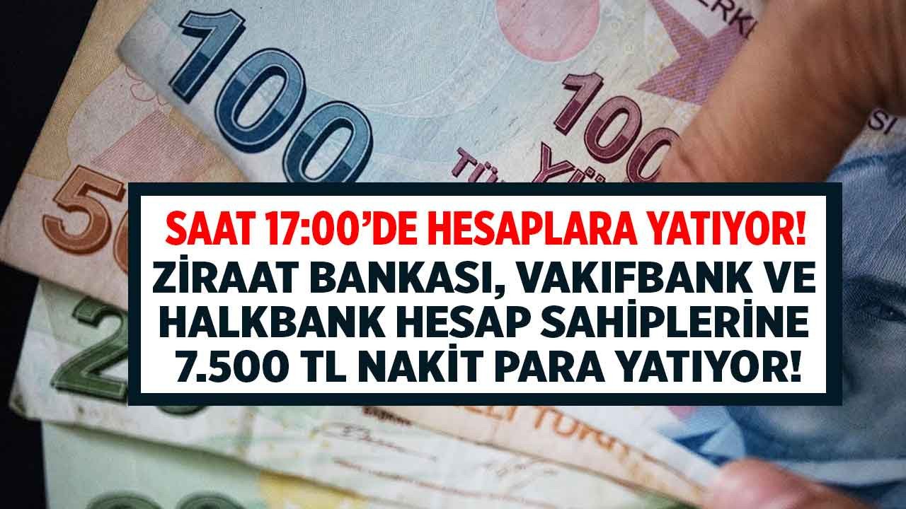 Ziraat Bankası Vakıfbank Halkbank hesap sahiplerine duyuru saat 17:00'de hesabınıza bakın 7.500 TL para yatabilir