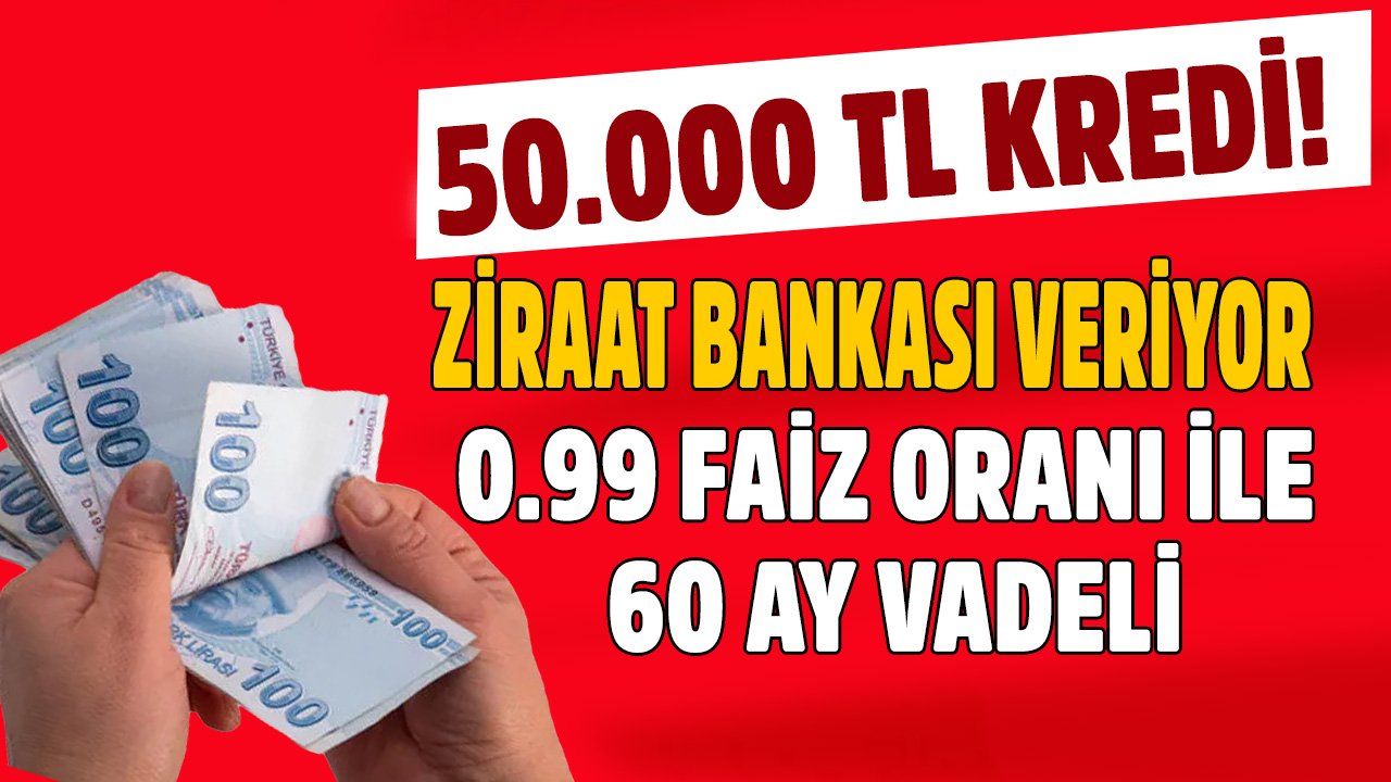 Ziraat Bankası 0.99 faiz oranı ile 60 ay vadeli 50.000 TL kredi veriyor