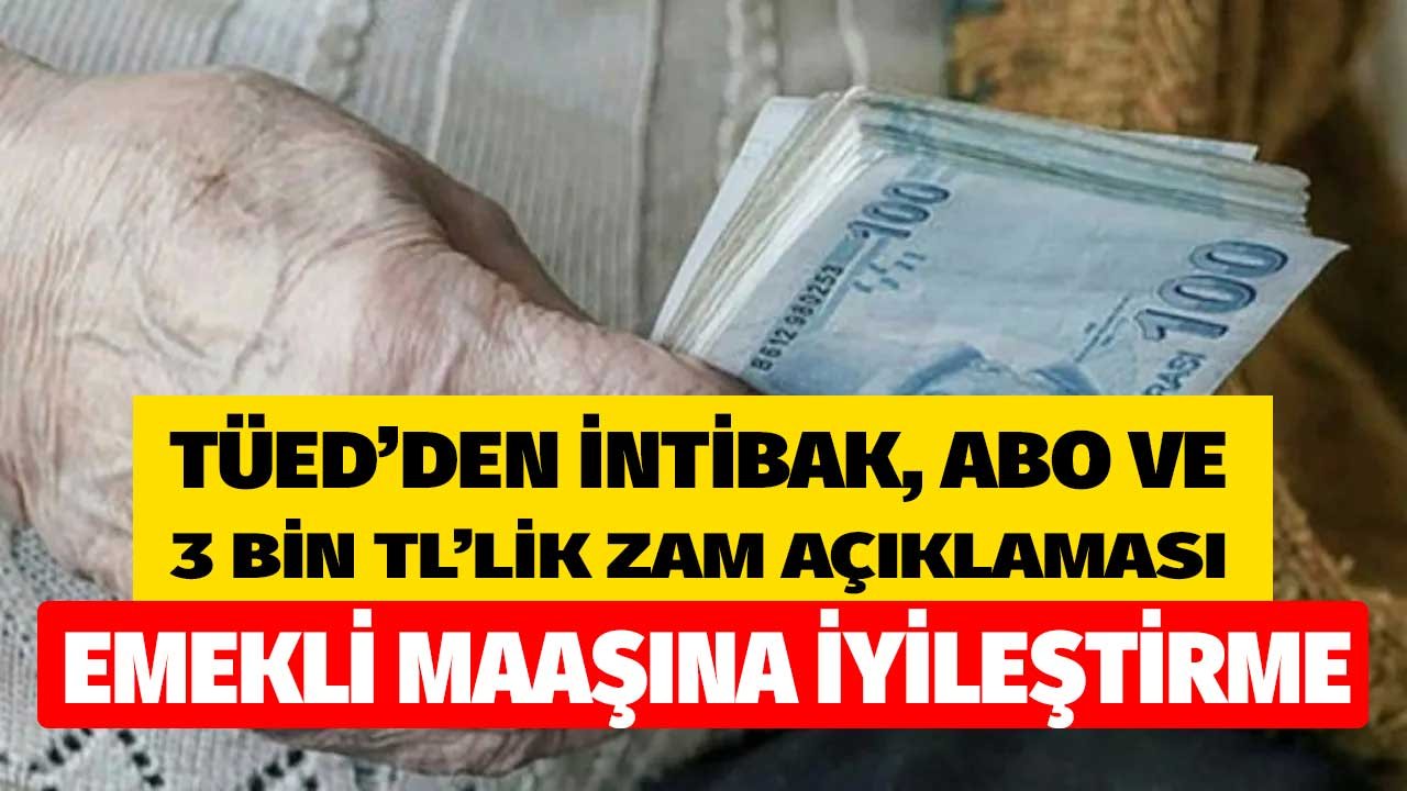 TÜED'den en düşük emekli maaşına 3.000 TL'lik zam intibak ve ABO zammı açıklaması!