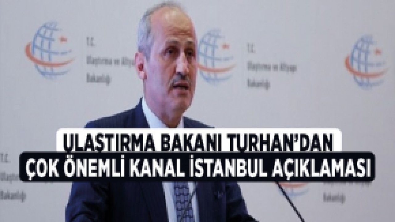 Ulaştırma Bakanı Turhan'dan Kanal İstanbul Projesinde İhale Tarihi Açıklaması!